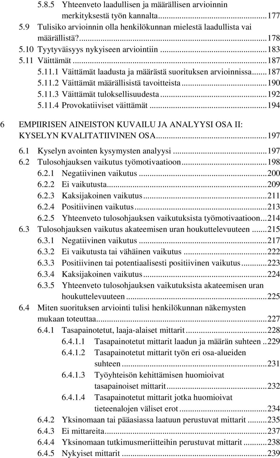 .. 192 5.11.4 Provokatiiviset väittämät... 194 6 EMPIIRISEN AINEISTON KUVAILU JA ANALYYSI OSA II: KYSELYN KVALITATIIVINEN OSA... 197 6.1 Kyselyn avointen kysymysten analyysi... 197 6.2 Tulosohjauksen vaikutus työmotivaatioon.