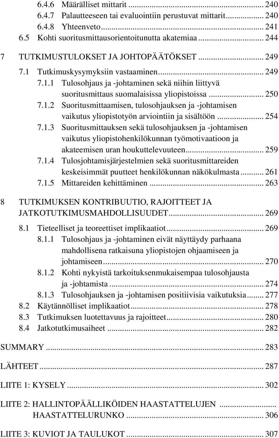 1.2 Suoritusmittaamisen, tulosohjauksen ja -johtamisen vaikutus yliopistotyön arviointiin ja sisältöön... 254 7.1.3 Suoritusmittauksen sekä tulosohjauksen ja -johtamisen vaikutus yliopistohenkilökunnan työmotivaatioon ja akateemisen uran houkuttelevuuteen.