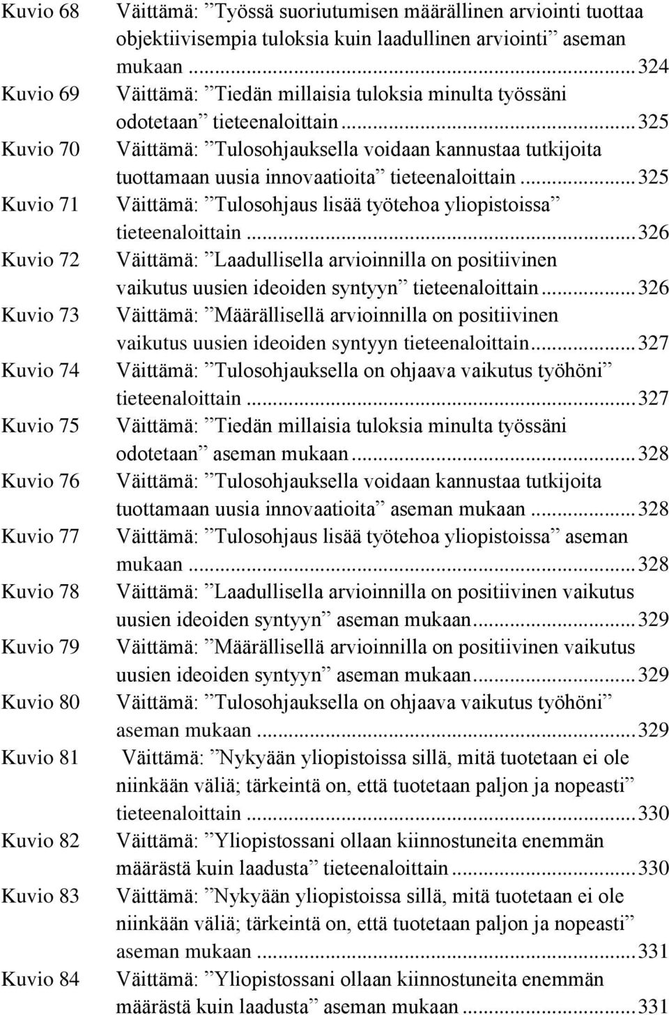 .. 325 Väittämä: Tulosohjauksella voidaan kannustaa tutkijoita tuottamaan uusia innovaatioita tieteenaloittain... 325 Väittämä: Tulosohjaus lisää työtehoa yliopistoissa tieteenaloittain.