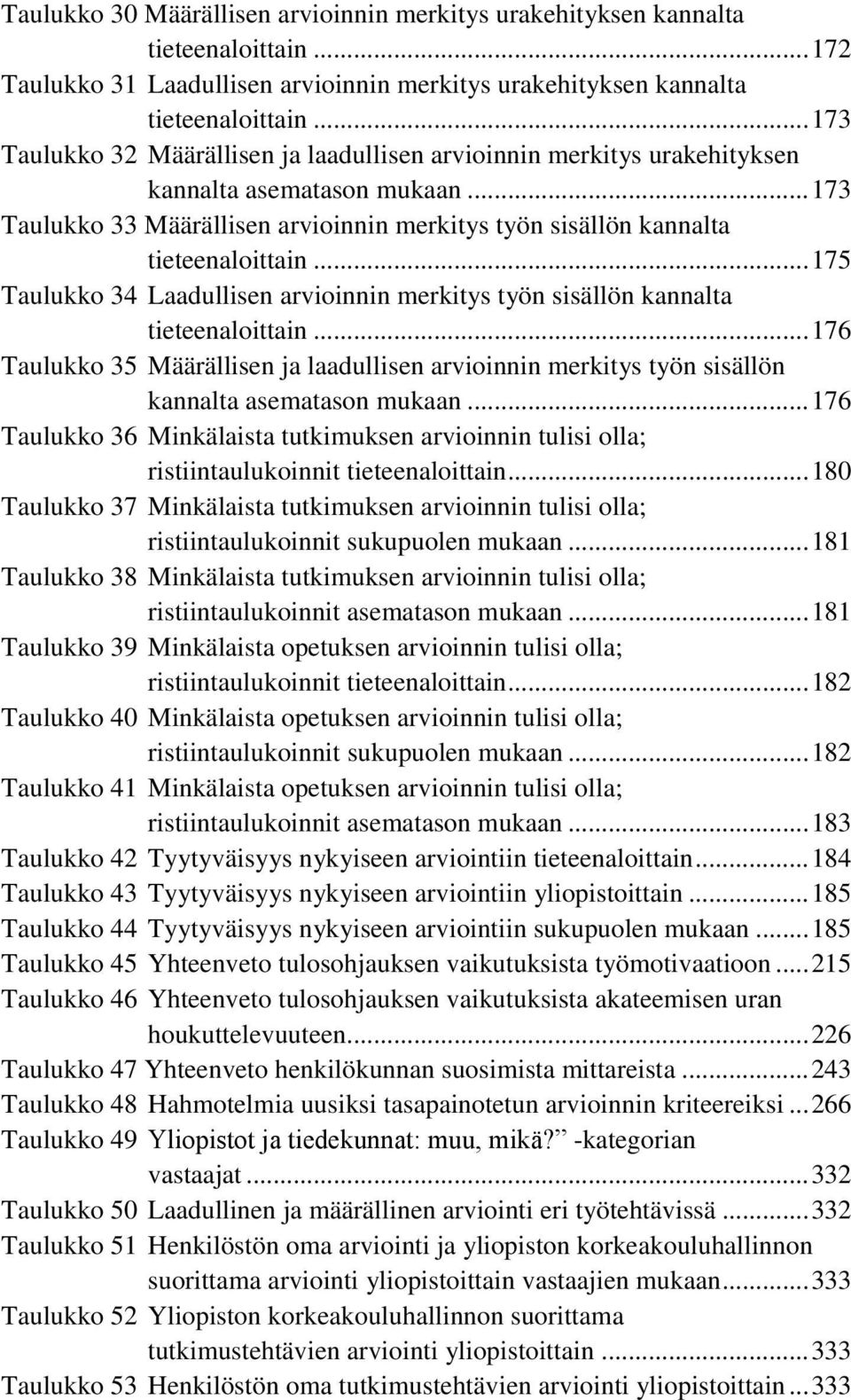 .. 175 Taulukko 34 Laadullisen arvioinnin merkitys työn sisällön kannalta tieteenaloittain... 176 Taulukko 35 Määrällisen ja laadullisen arvioinnin merkitys työn sisällön kannalta asematason mukaan.