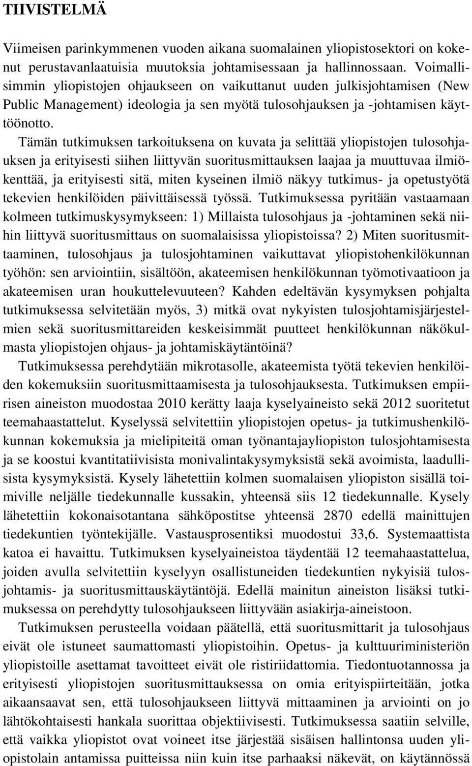 Tämän tutkimuksen tarkoituksena on kuvata ja selittää yliopistojen tulosohjauksen ja erityisesti siihen liittyvän suoritusmittauksen laajaa ja muuttuvaa ilmiökenttää, ja erityisesti sitä, miten