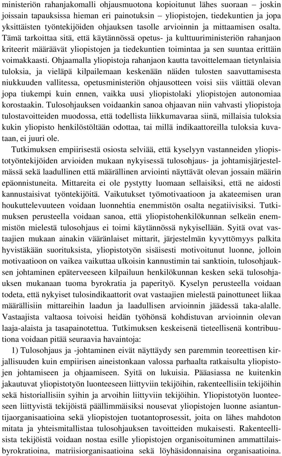 Tämä tarkoittaa sitä, että käytännössä opetus- ja kulttuuriministeriön rahanjaon kriteerit määräävät yliopistojen ja tiedekuntien toimintaa ja sen suuntaa erittäin voimakkaasti.