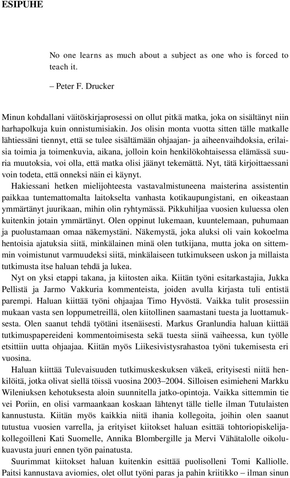 Jos olisin monta vuotta sitten tälle matkalle lähtiessäni tiennyt, että se tulee sisältämään ohjaajan- ja aiheenvaihdoksia, erilaisia toimia ja toimenkuvia, aikana, jolloin koin henkilökohtaisessa