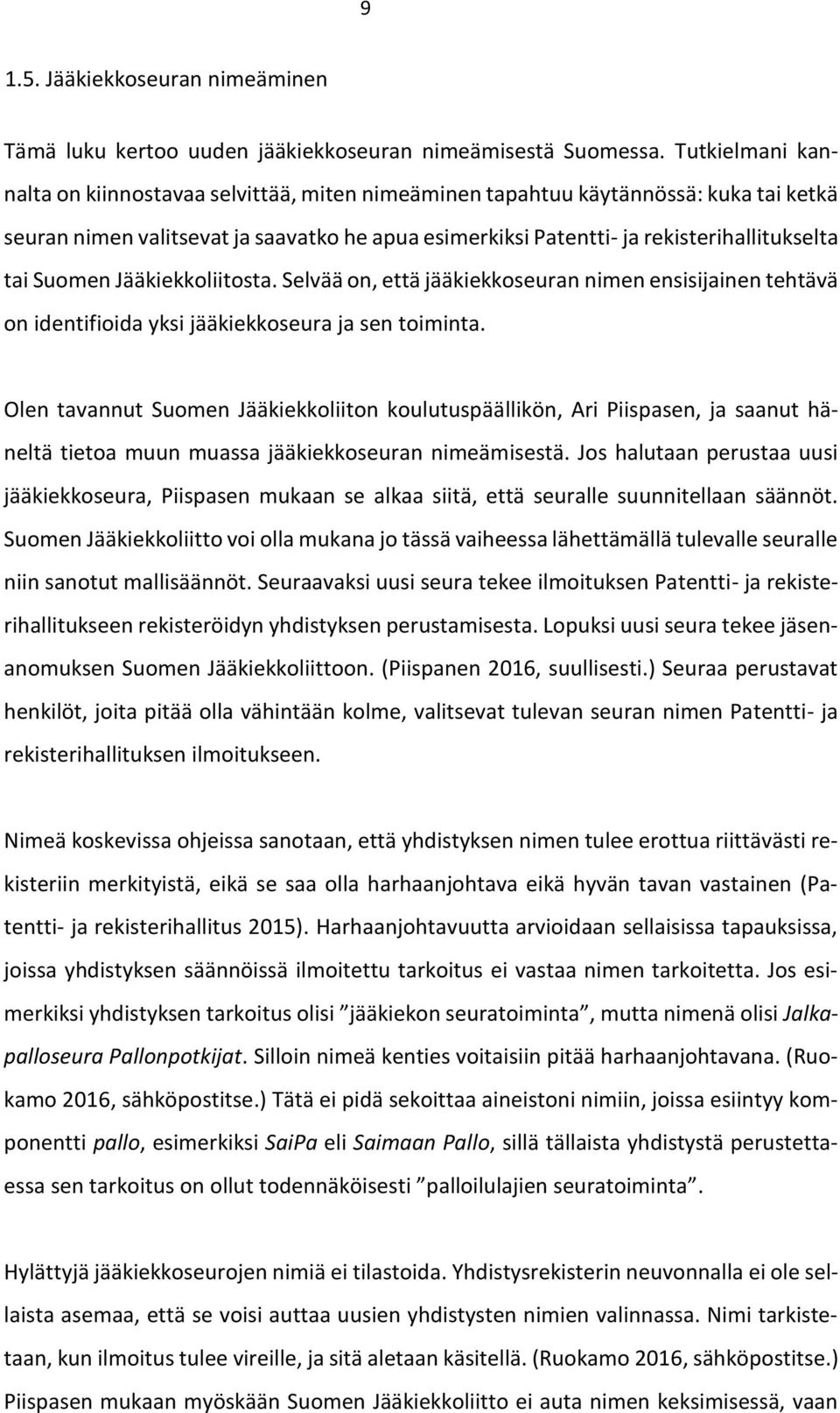 Suomen Jääkiekkoliitosta. Selvää on, että jääkiekkoseuran nimen ensisijainen tehtävä on identifioida yksi jääkiekkoseura ja sen toiminta.