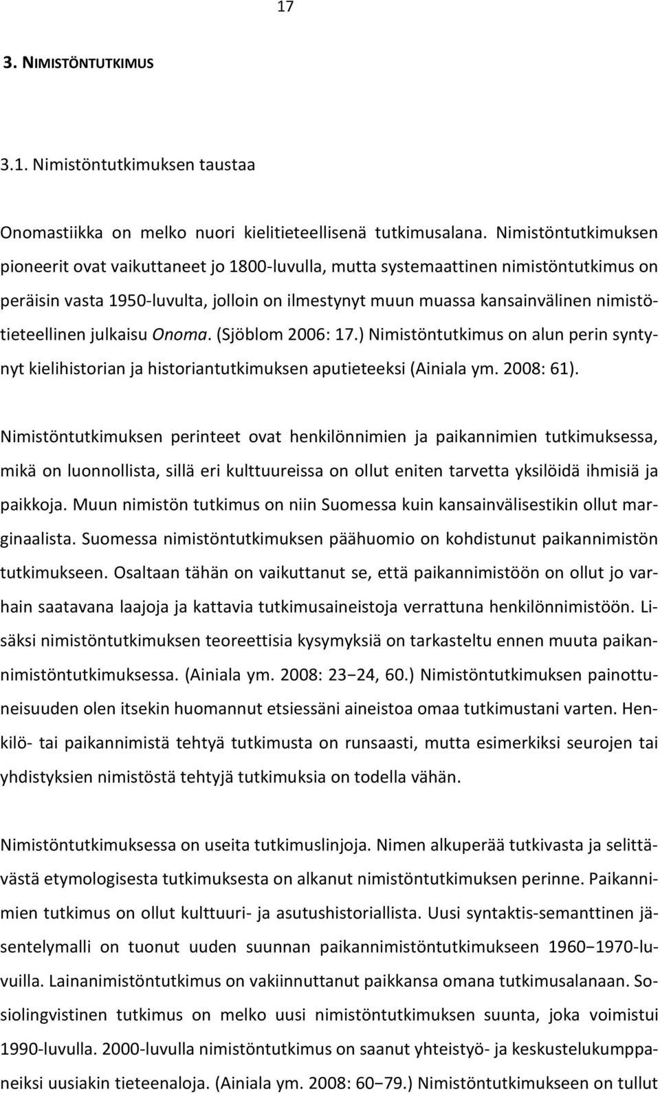 nimistötieteellinen julkaisu Onoma. (Sjöblom 2006: 17.) Nimistöntutkimus on alun perin syntynyt kielihistorian ja historiantutkimuksen aputieteeksi (Ainiala ym. 2008: 61).