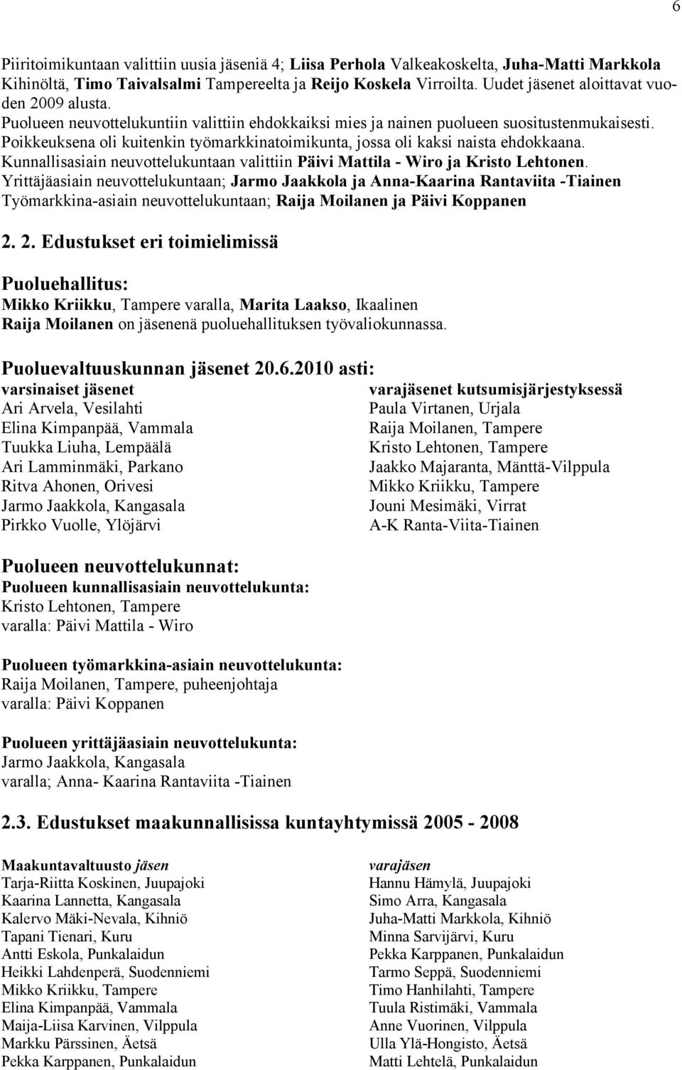 Poikkeuksena oli kuitenkin työmarkkinatoimikunta, jossa oli kaksi naista ehdokkaana. Kunnallisasiain neuvottelukuntaan valittiin Päivi Mattila - Wiro ja Kristo Lehtonen.