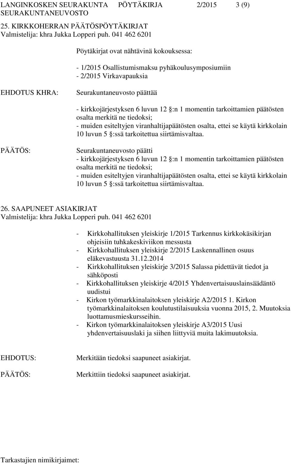 tarkoittamien päätösten osalta merkitä ne tiedoksi; - muiden esiteltyjen viranhaltijapäätösten osalta, ettei se käytä kirkkolain 10 luvun 5 :ssä tarkoitettua siirtämisvaltaa.