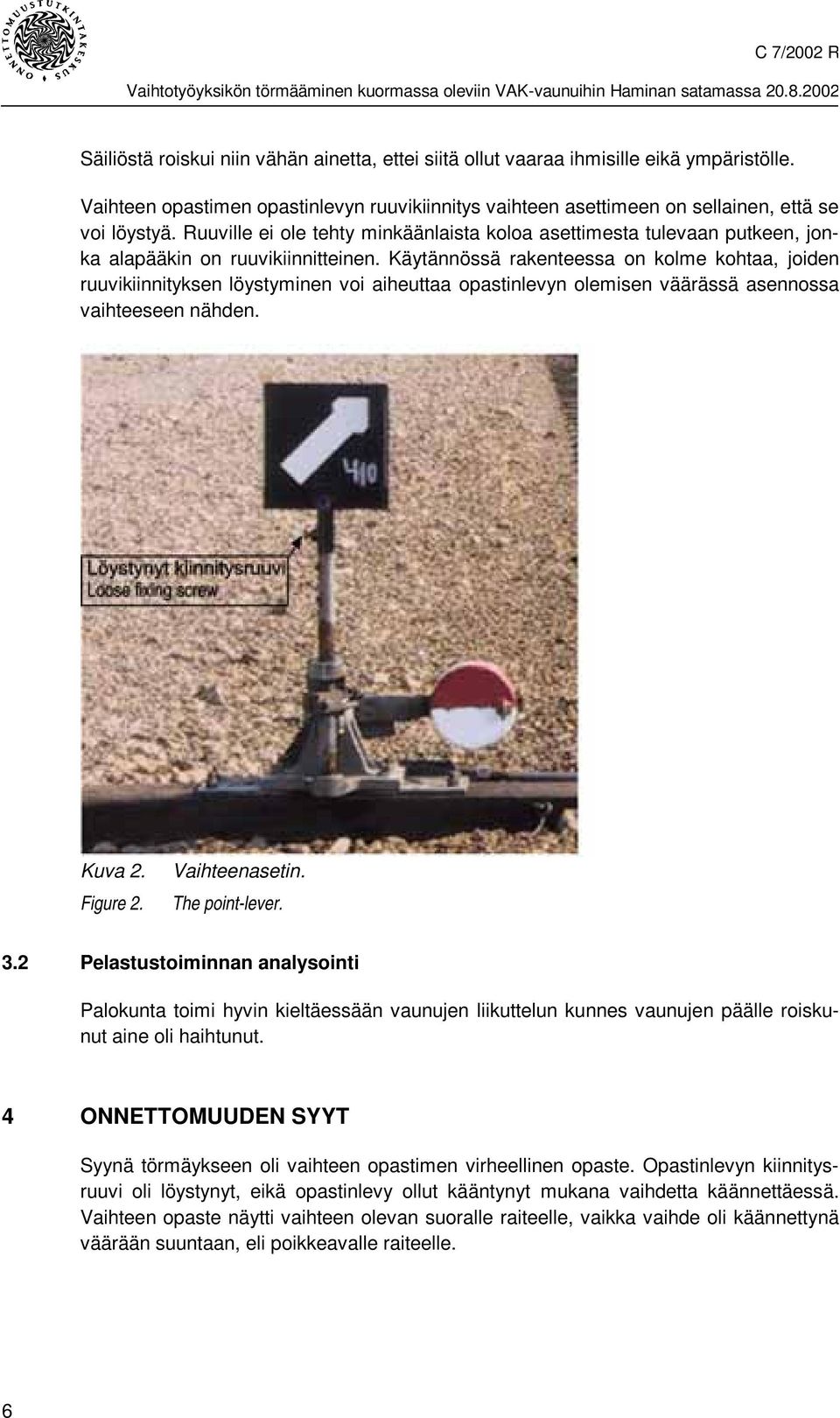 Käytännössä rakenteessa on kolme kohtaa, joiden ruuvikiinnityksen löystyminen voi aiheuttaa opastinlevyn olemisen väärässä asennossa vaihteeseen nähden. Kuva 2. Figure 2. Vaihteenasetin.