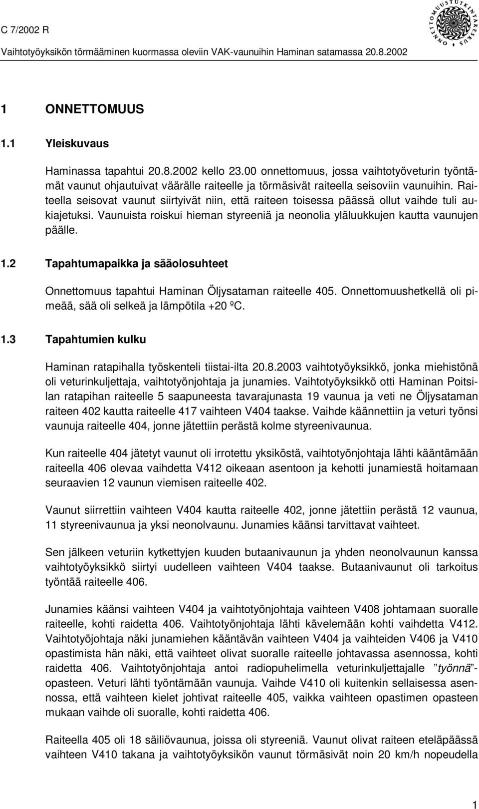 2 Tapahtumapaikka ja sääolosuhteet Onnettomuus tapahtui Haminan Öljysataman raiteelle 405. Onnettomuushetkellä oli pimeää, sää oli selkeä ja lämpötila +20 ºC. 1.