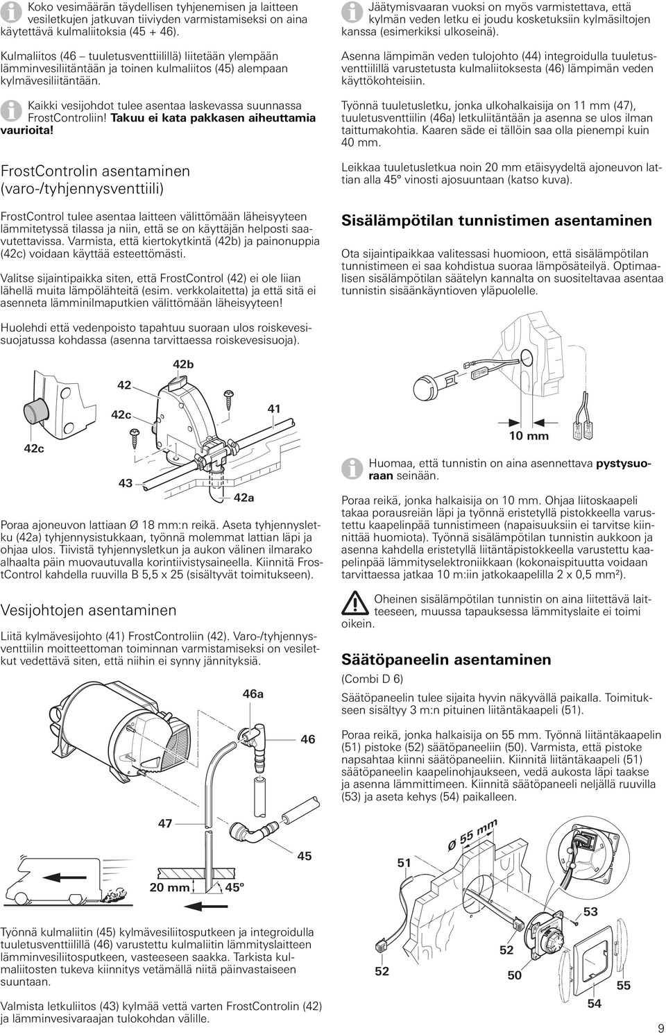 Kaikki vesijohdot tulee asentaa laskevassa suunnassa FrostControliin! Takuu ei kata pakkasen aiheuttamia vaurioita!