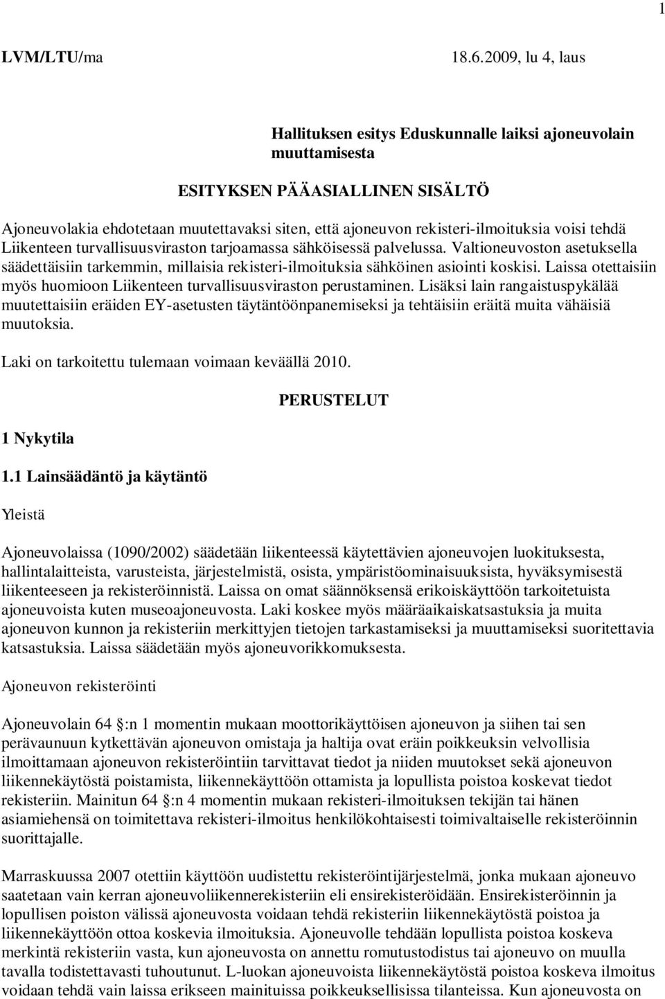 voisi tehdä Liikenteen turvallisuusviraston tarjoamassa sähköisessä palvelussa. Valtioneuvoston asetuksella säädettäisiin tarkemmin, millaisia rekisteri-ilmoituksia sähköinen asiointi koskisi.