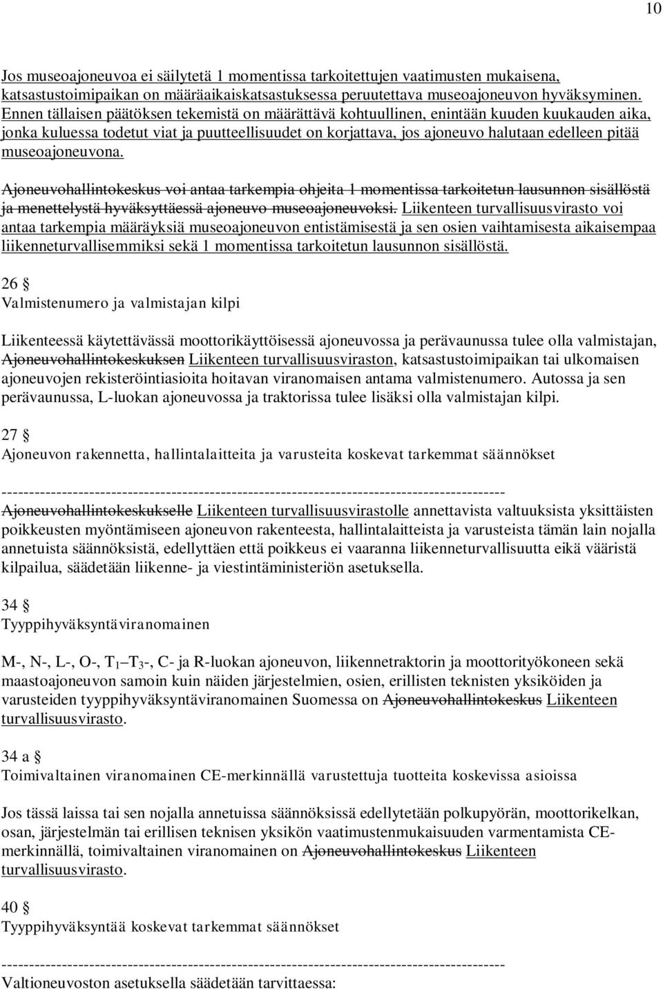 museoajoneuvona. Ajoneuvohallintokeskus voi antaa tarkempia ohjeita 1 momentissa tarkoitetun lausunnon sisällöstä ja menettelystä hyväksyttäessä ajoneuvo museoajoneuvoksi.