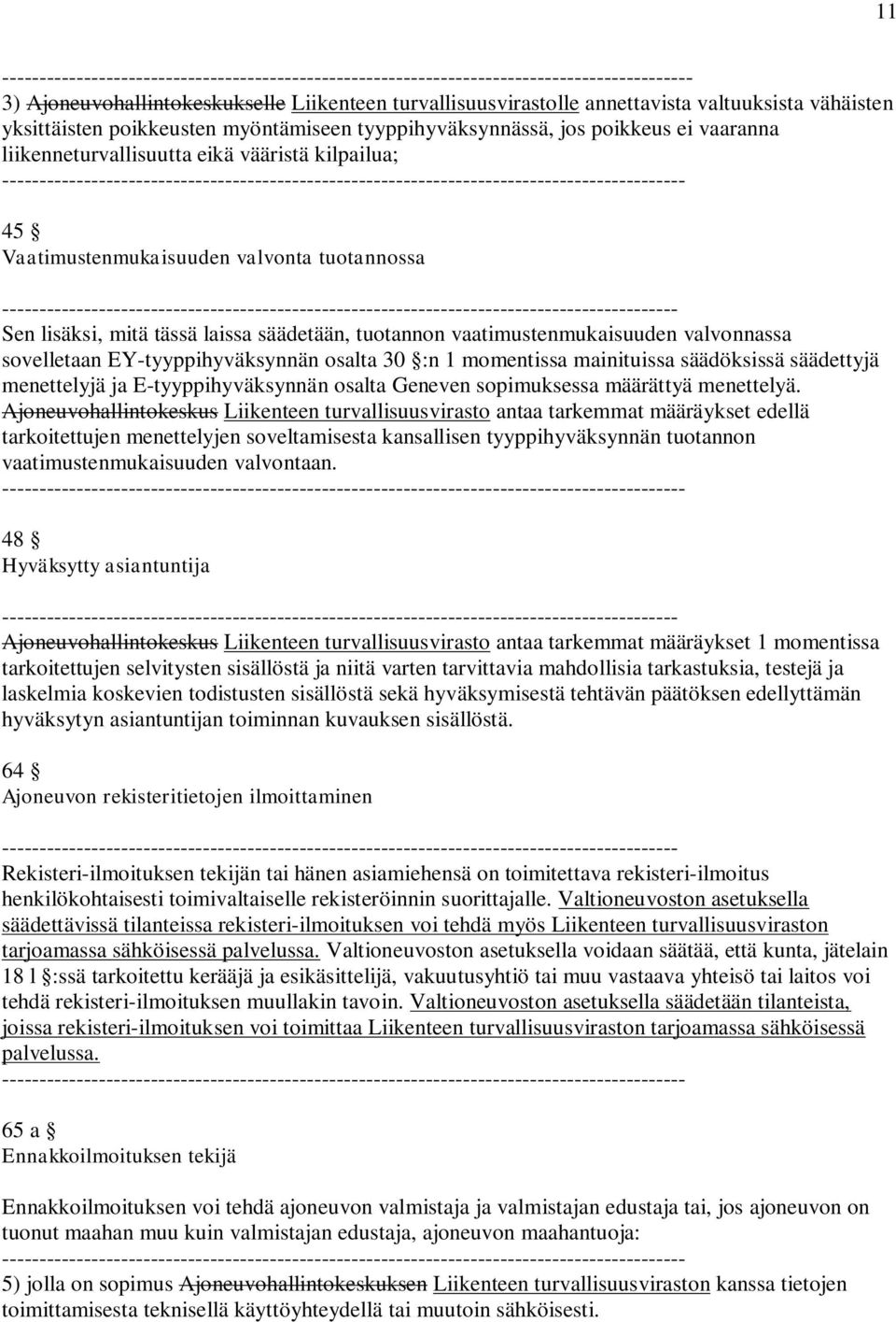 mitä tässä laissa säädetään, tuotannon vaatimustenmukaisuuden valvonnassa sovelletaan EY-tyyppihyväksynnän osalta 30 :n 1 momentissa mainituissa säädöksissä säädettyjä menettelyjä ja