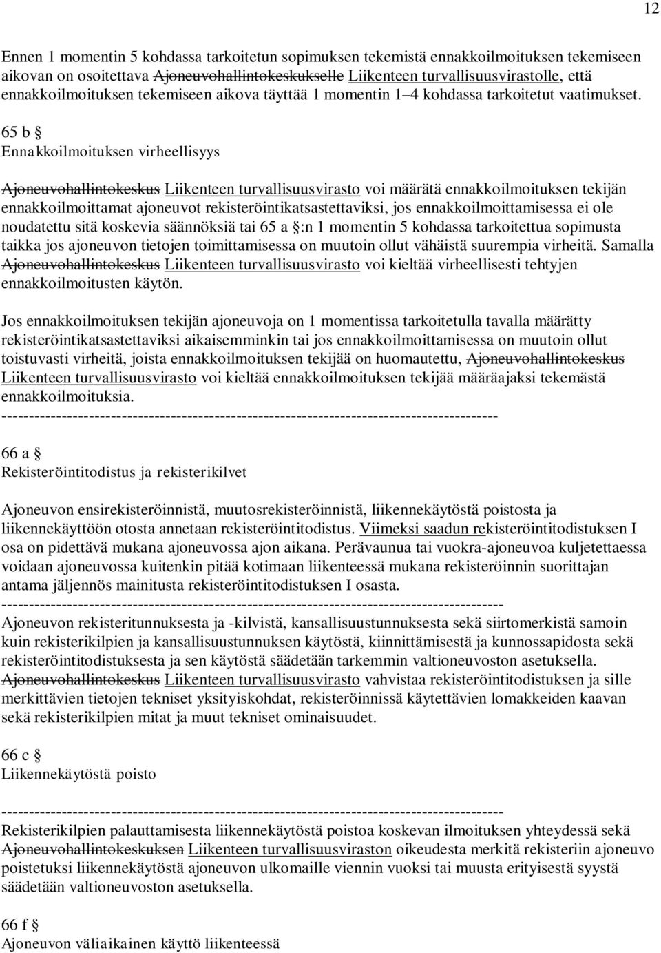 65 b Ennakkoilmoituksen virheellisyys Ajoneuvohallintokeskus Liikenteen turvallisuusvirasto voi määrätä ennakkoilmoituksen tekijän ennakkoilmoittamat ajoneuvot rekisteröintikatsastettaviksi, jos