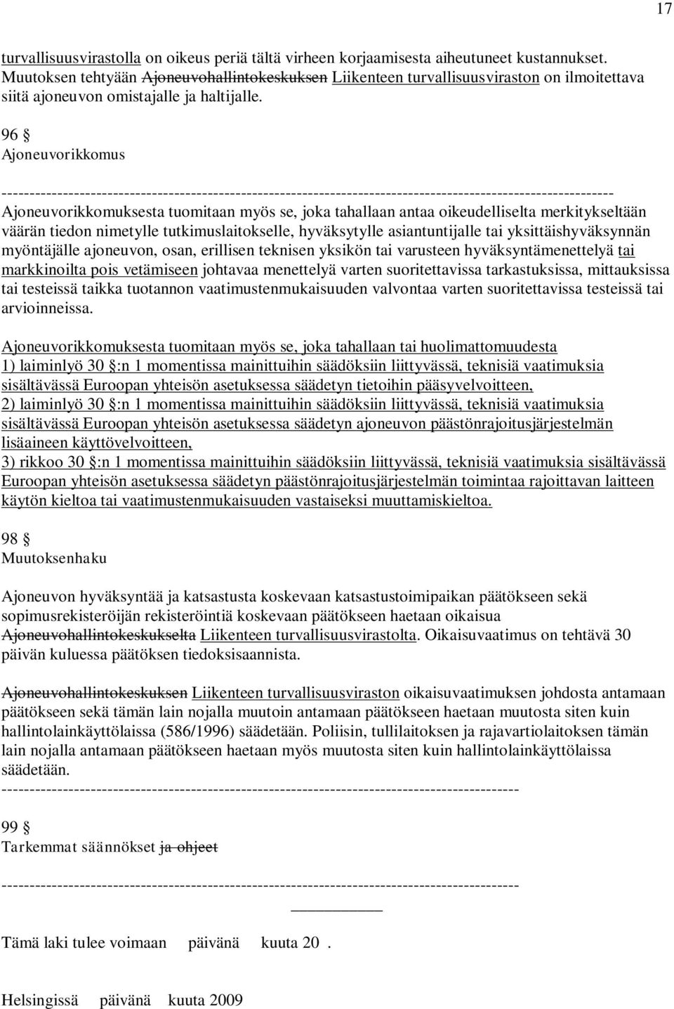 96 Ajoneuvorikkomus ------------------ Ajoneuvorikkomuksesta tuomitaan myös se, joka tahallaan antaa oikeudelliselta merkitykseltään väärän tiedon nimetylle tutkimuslaitokselle, hyväksytylle