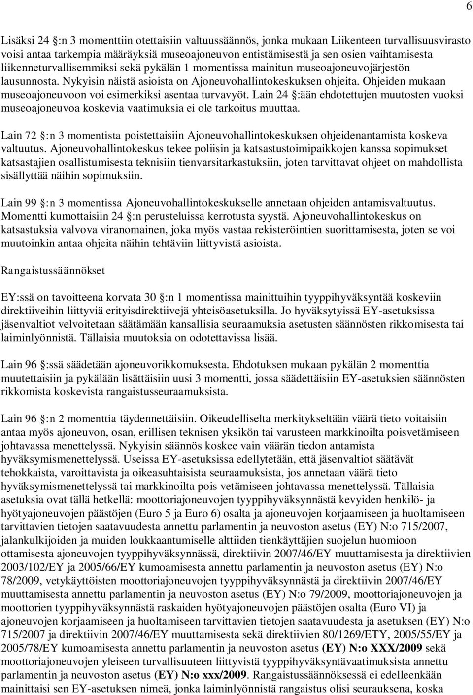 Ohjeiden mukaan museoajoneuvoon voi esimerkiksi asentaa turvavyöt. Lain 24 :ään ehdotettujen muutosten vuoksi museoajoneuvoa koskevia vaatimuksia ei ole tarkoitus muuttaa.