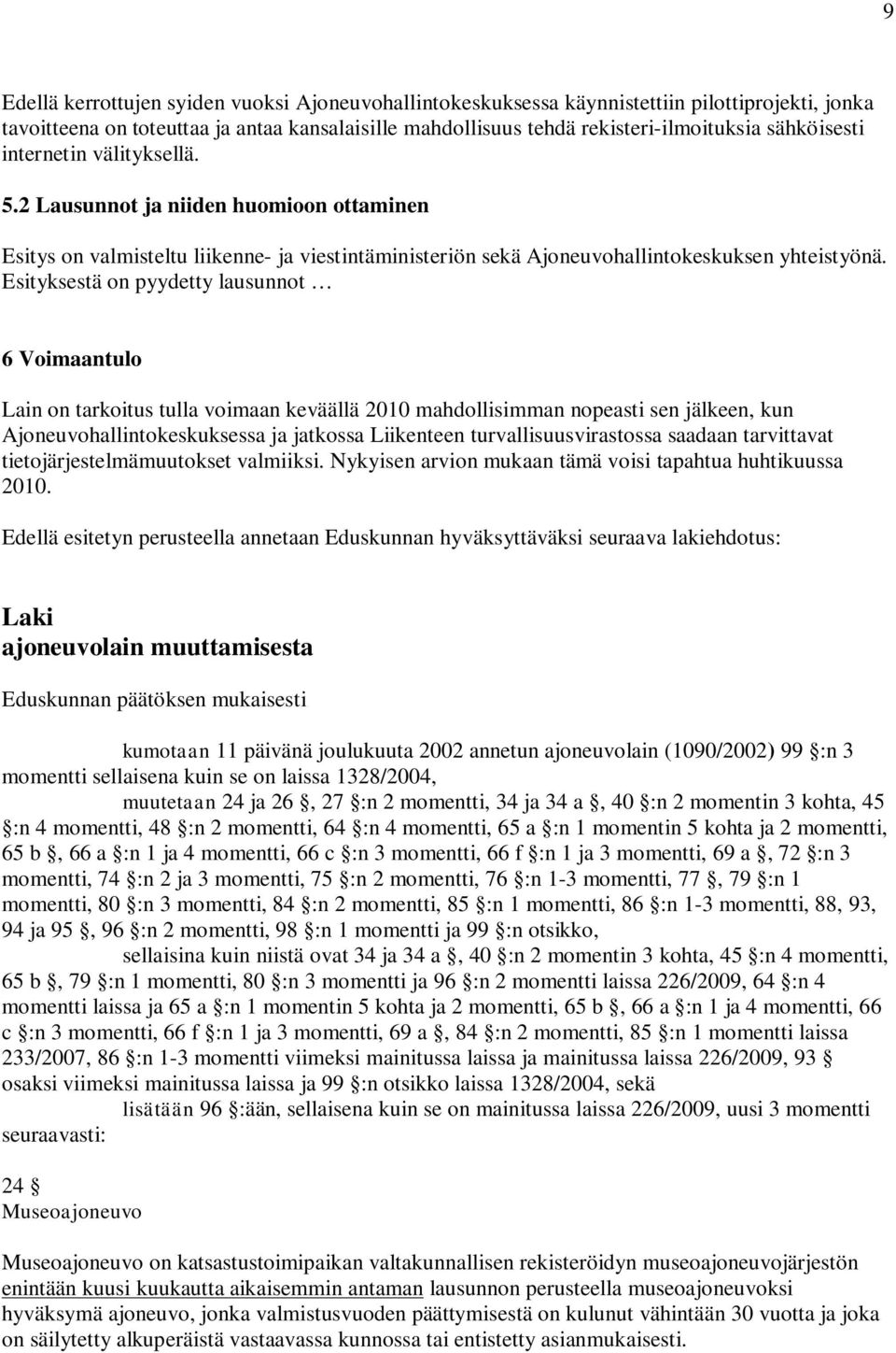 Esityksestä on pyydetty lausunnot 6 Voimaantulo Lain on tarkoitus tulla voimaan keväällä 2010 mahdollisimman nopeasti sen jälkeen, kun Ajoneuvohallintokeskuksessa ja jatkossa Liikenteen