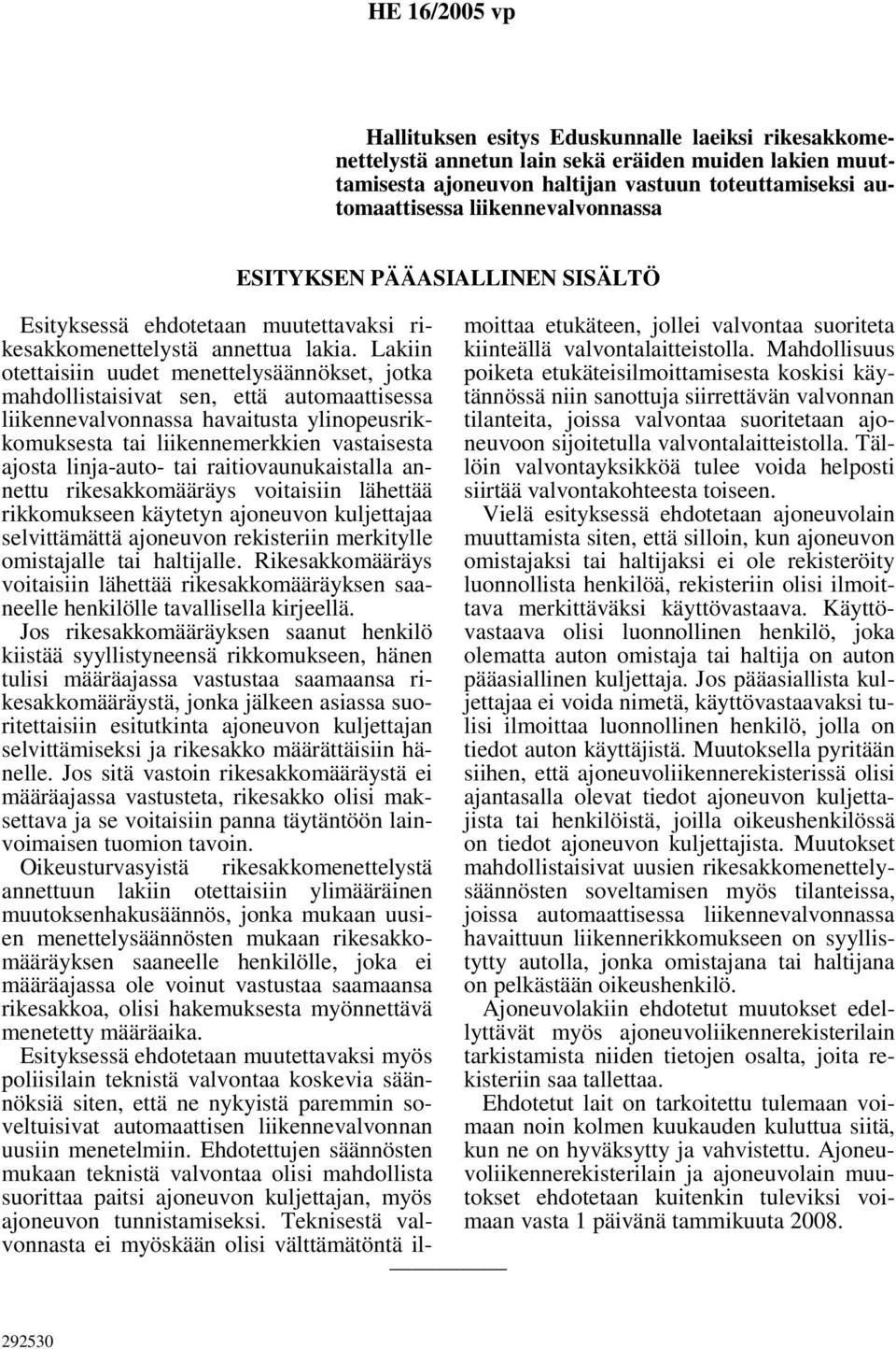 Lakiin otettaisiin uudet menettelysäännökset, jotka mahdollistaisivat sen, että automaattisessa liikennevalvonnassa havaitusta ylinopeusrikkomuksesta tai liikennemerkkien vastaisesta ajosta