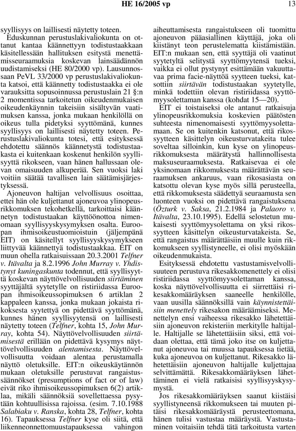 Lausunnossaan PeVL 33/2000 vp perustuslakivaliokunta katsoi, että käännetty todistustaakka ei ole varauksitta sopusoinnussa perustuslain 21 :n 2 momentissa tarkoitetun oikeudenmukaisen