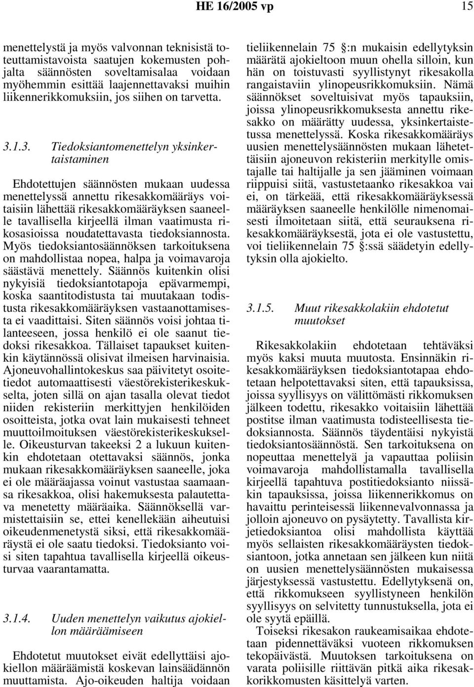 1.3. Tiedoksiantomenettelyn yksinkertaistaminen Ehdotettujen säännösten mukaan uudessa menettelyssä annettu rikesakkomääräys voitaisiin lähettää rikesakkomääräyksen saaneelle tavallisella kirjeellä