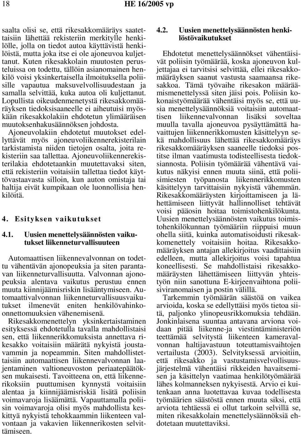 oli kuljettanut. Lopullista oikeudenmenetystä rikesakkomääräyksen tiedoksisaaneelle ei aiheutuisi myöskään rikesakkolakiin ehdotetun ylimääräisen muutoksenhakusäännöksen johdosta.