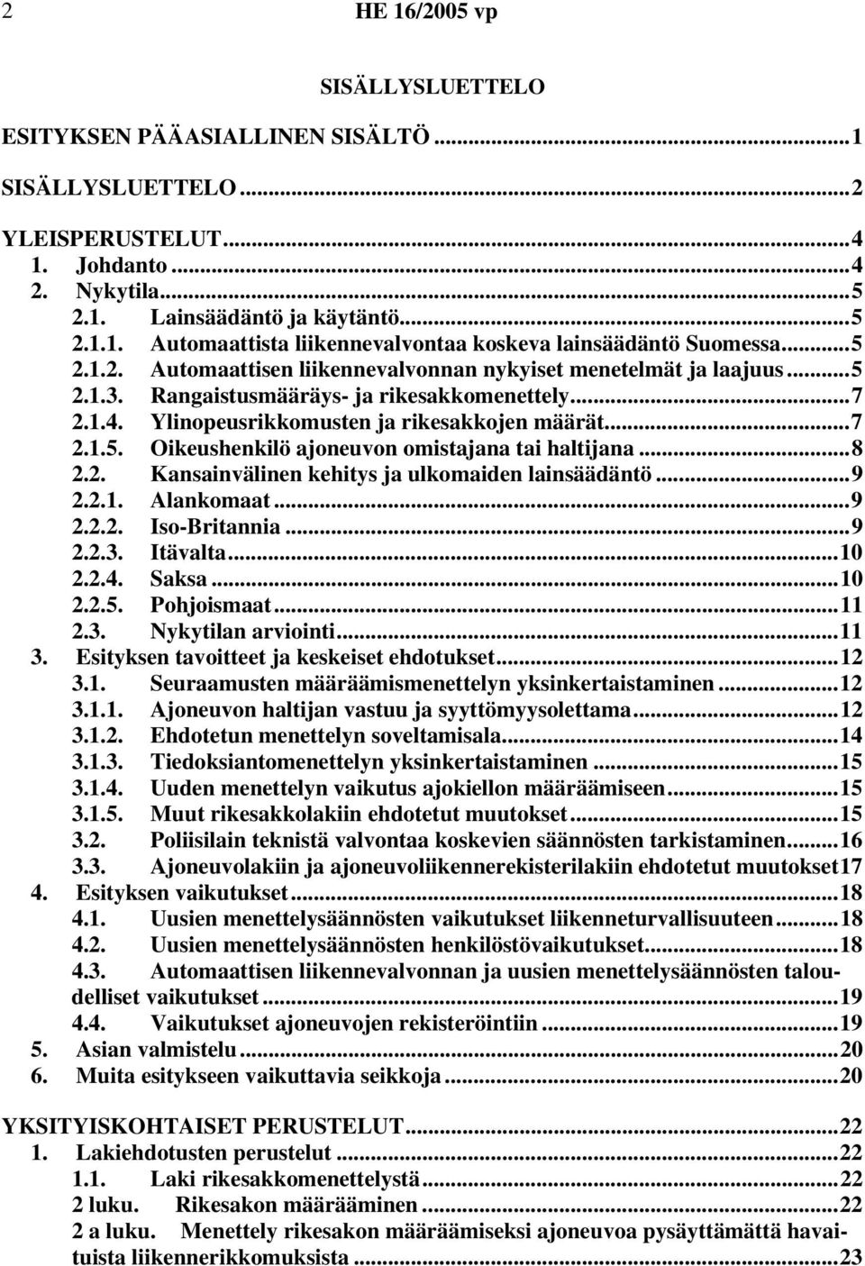 ..8 2.2. Kansainvälinen kehitys ja ulkomaiden lainsäädäntö...9 2.2.1. Alankomaat...9 2.2.2. Iso-Britannia...9 2.2.3. Itävalta...10 2.2.4. Saksa...10 2.2.5. Pohjoismaat...11 2.3. Nykytilan arviointi.