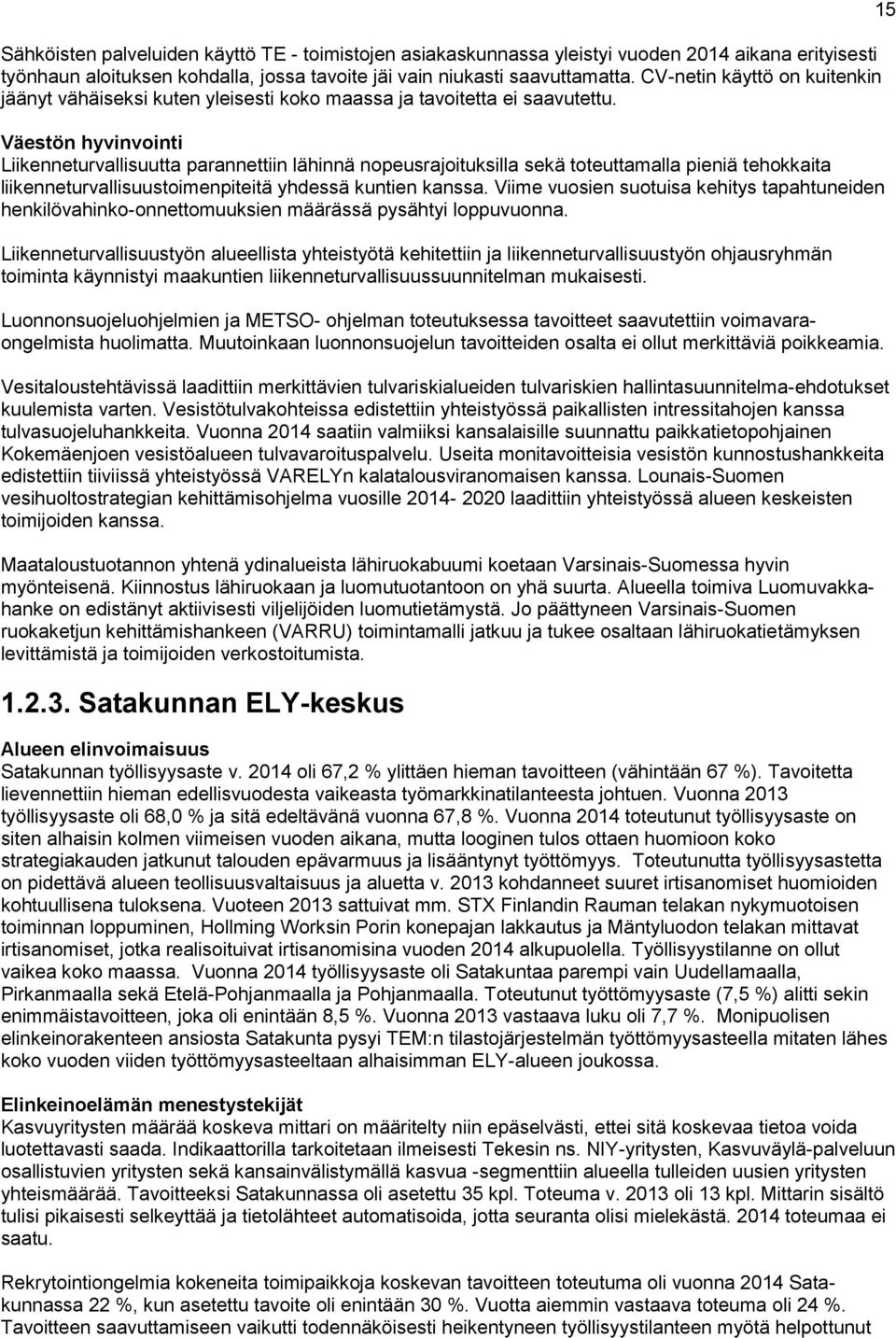 Väestön hyvinvointi Liikenneturvallisuutta parannettiin lähinnä nopeusrajoituksilla sekä toteuttamalla pieniä tehokkaita liikenneturvallisuustoimenpiteitä yhdessä kuntien kanssa.