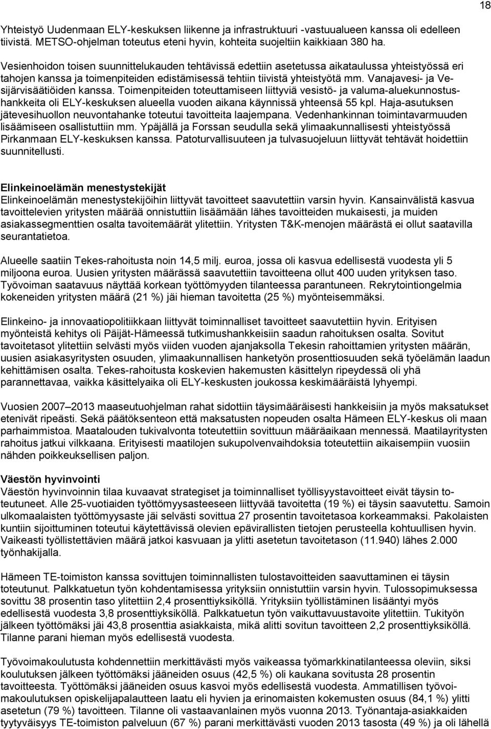 Vanajavesi- ja Vesijärvisäätiöiden kanssa. Toimenpiteiden toteuttamiseen liittyviä vesistö- ja valuma-aluekunnostushankkeita oli ELY-keskuksen alueella vuoden aikana käynnissä yhteensä 55 kpl.