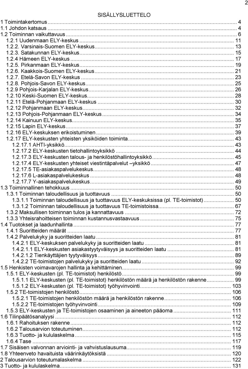 .. 26 1.2.10 Keski-Suomen ELY-keskus... 28 1.2.11 Etelä-Pohjanmaan ELY-keskus... 30 1.2.12 Pohjanmaan ELY-keskus... 32 1.2.13 Pohjois-Pohjanmaan ELY-keskus... 34 1.2.14 Kainuun ELY-keskus... 35 1.2.15 Lapin ELY-keskus.