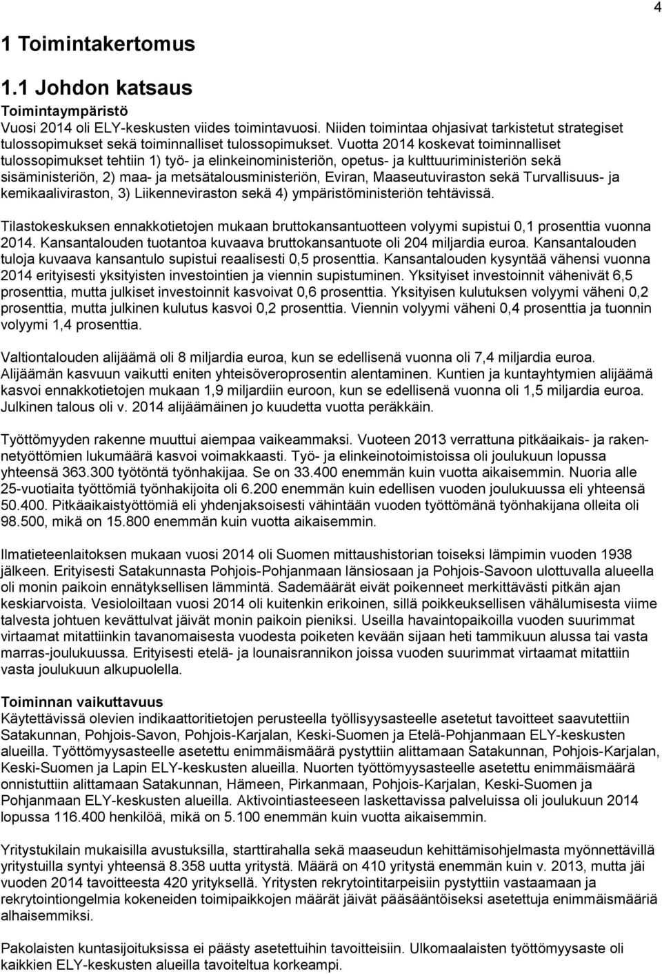 Vuotta 2014 koskevat toiminnalliset tulossopimukset tehtiin 1) työ- ja elinkeinoministeriön, opetus- ja kulttuuriministeriön sekä sisäministeriön, 2) maa- ja metsätalousministeriön, Eviran,