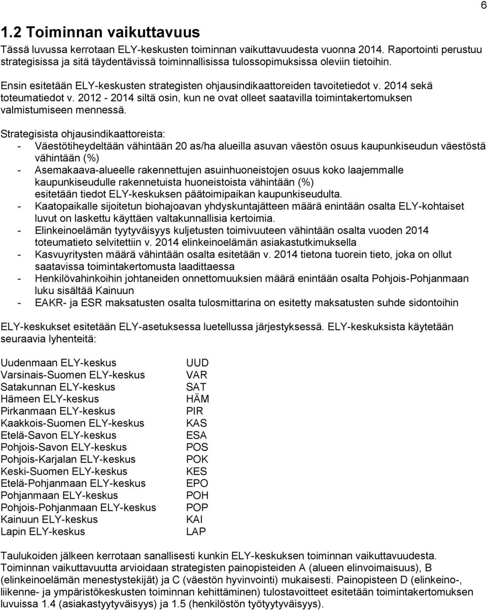 2014 sekä toteumatiedot v. 2012-2014 siltä osin, kun ne ovat olleet saatavilla toimintakertomuksen valmistumiseen mennessä.