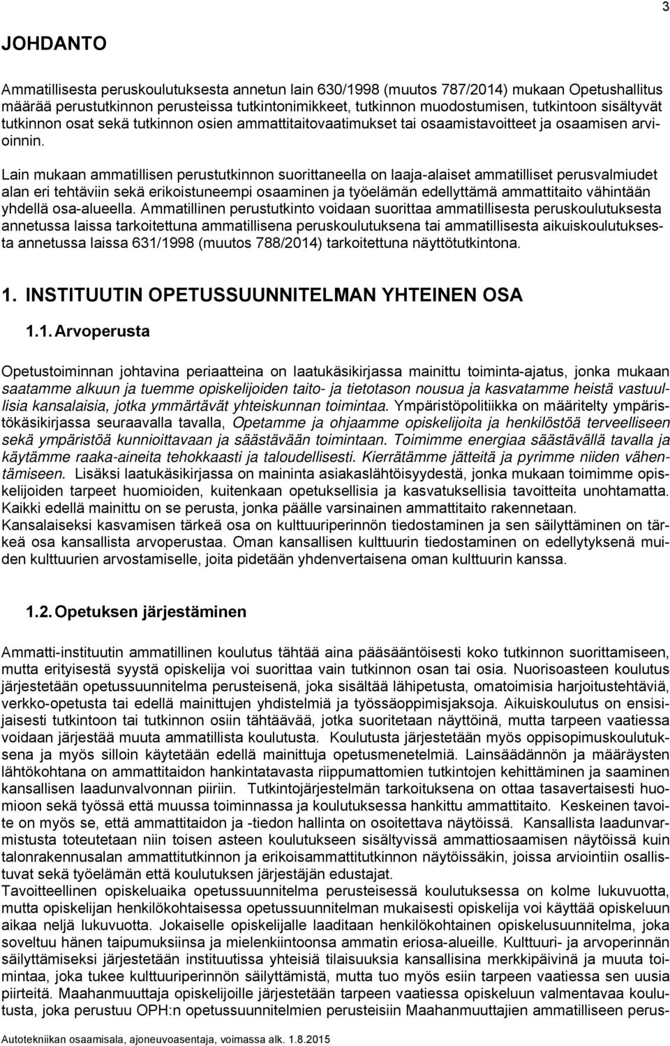 Lain mukaan ammatillisen perustutkinnon suorittaneella on laaja-alaiset ammatilliset perusvalmiudet alan eri tehtäviin sekä erikoistuneempi osaaminen ja työelämän edellyttämä ammattitaito vähintään