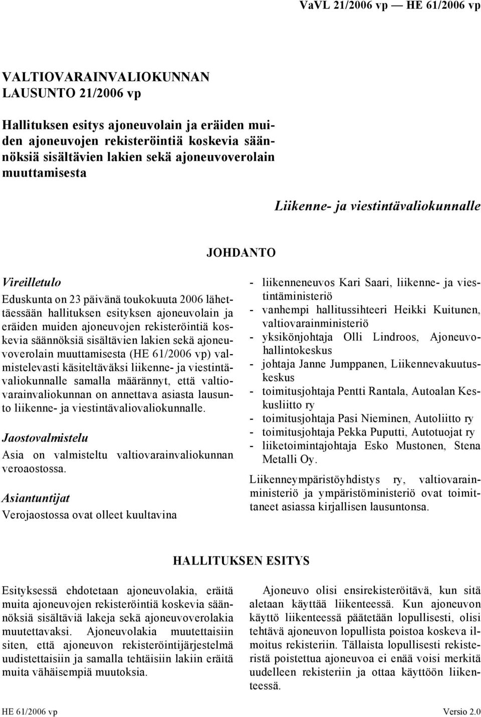 koskevia säännöksiä sisältävien lakien sekä ajoneuvoverolain muuttamisesta (HE 61/2006 vp) valmistelevasti käsiteltäväksi liikenne- ja viestintävaliokunnalle samalla määrännyt, että