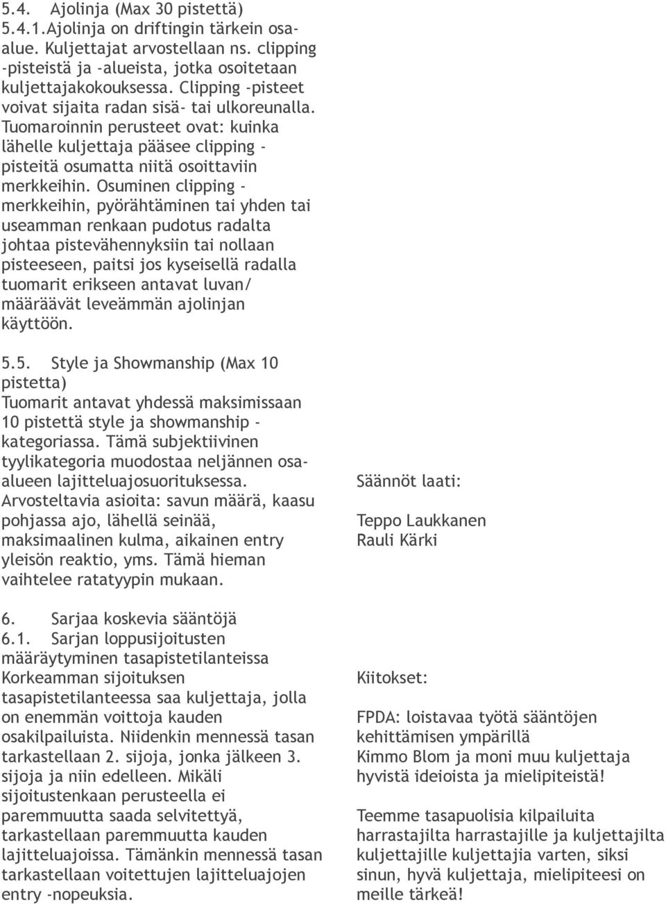 Osuminen clipping - merkkeihin, pyörähtäminen tai yhden tai useamman renkaan pudotus radalta johtaa pistevähennyksiin tai nollaan pisteeseen, paitsi jos kyseisellä radalla tuomarit erikseen antavat