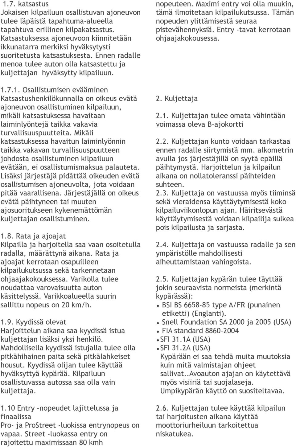 7.1. Osallistumisen evääminen Katsastushenkilökunnalla on oikeus evätä ajoneuvon osallistuminen kilpailuun, mikäli katsastuksessa havaitaan laiminlyöntejä taikka vakavia turvallisuuspuutteita.