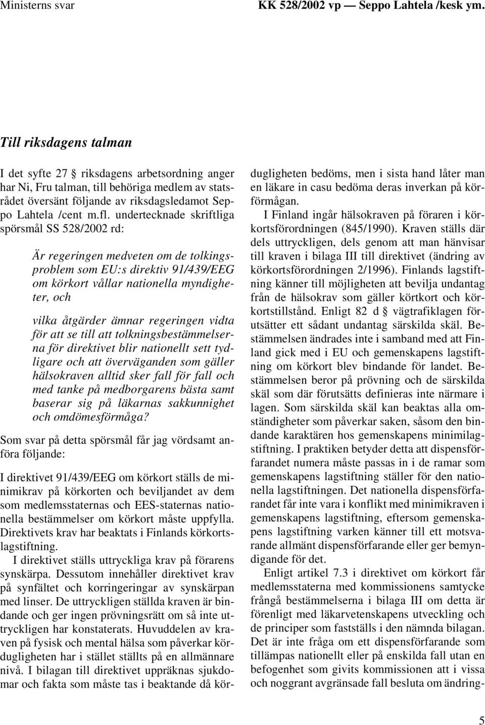 undertecknade skriftliga spörsmål SS 528/2002 rd: Är regeringen medveten om de tolkingsproblem som EU:s direktiv 91/439/EEG om körkort vållar nationella myndigheter, och vilka åtgärder ämnar