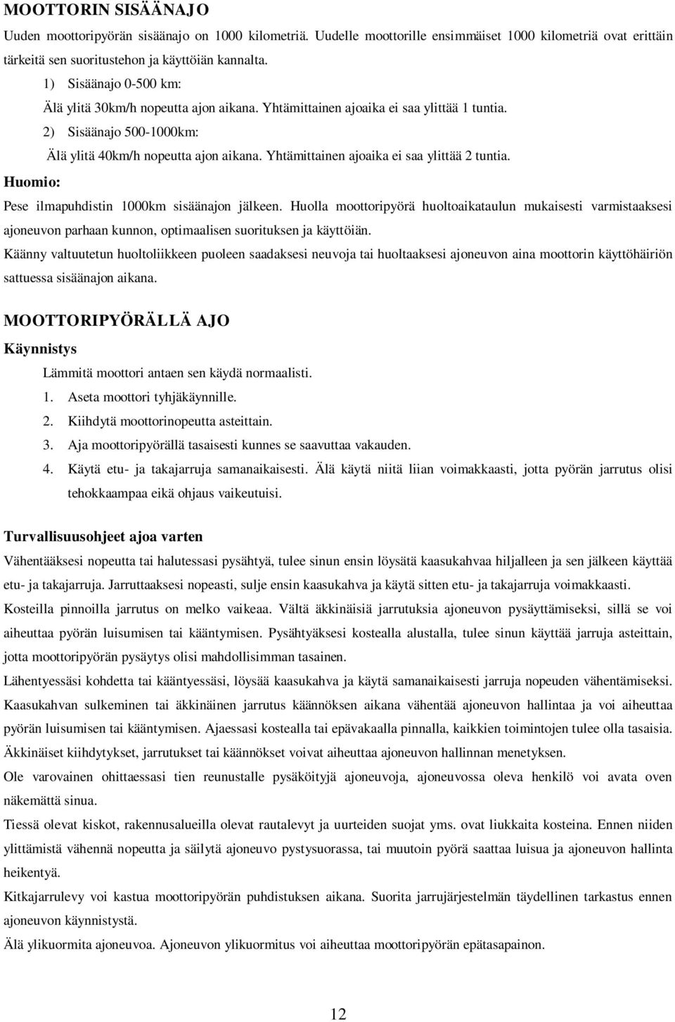 Yhtämittainen ajoaika ei saa ylittää 2 tuntia. Pese ilmapuhdistin 1000km sisäänajon jälkeen.