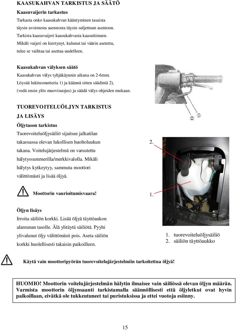 Kaasukahvan välyksen säätö Kaasukahvan välys tyhjäkäynnin aikana on 2-6mm. Löysää lukitusmutteria 1) ja käännä sitten säädintä 2), (vedä ensin ylös muovisuojus) ja säädä välys ohjeiden mukaan.