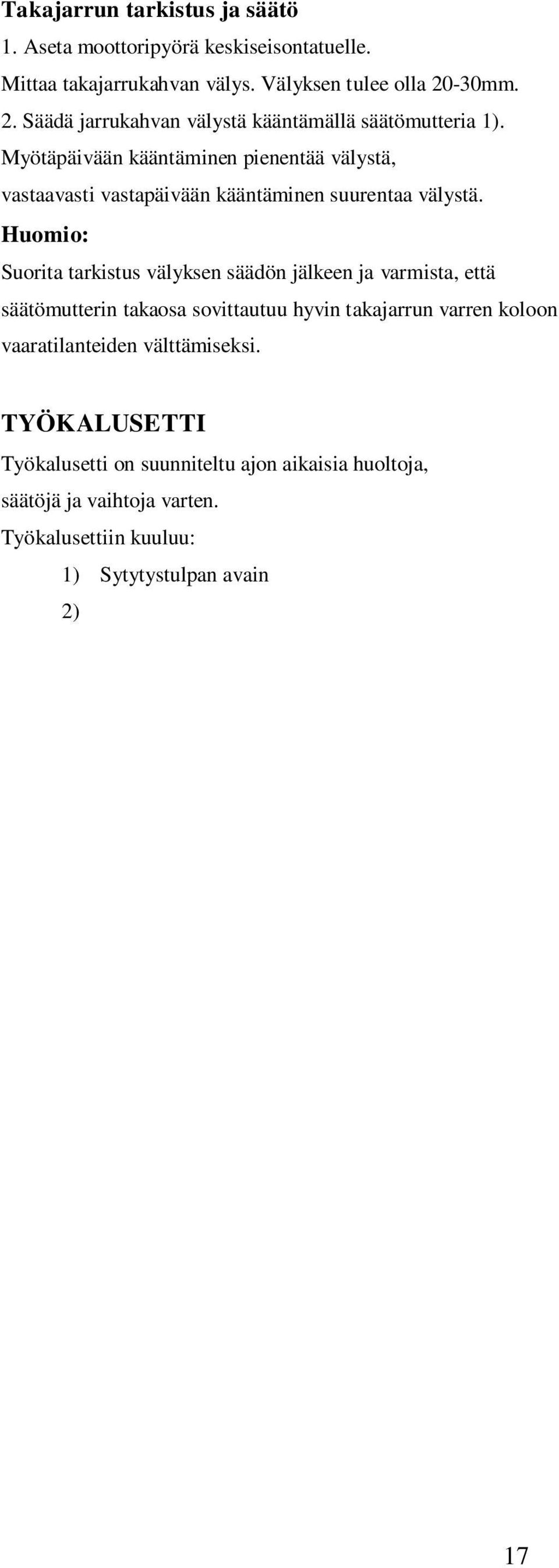 Suorita tarkistus välyksen säädön jälkeen ja varmista, että säätömutterin takaosa sovittautuu hyvin takajarrun varren koloon vaaratilanteiden välttämiseksi. 1.