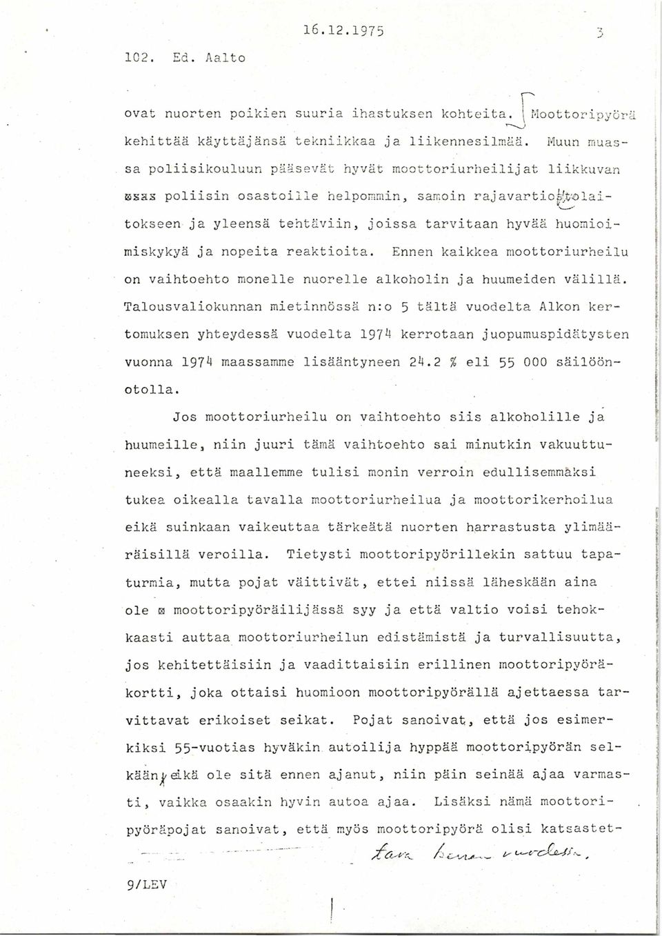 miskykyä ja nopeita reaktioita. Ennen kaikkea moottoriurheilu on vaihtoehto monelle nuorelle alkoholin ja huumeiden välillä.