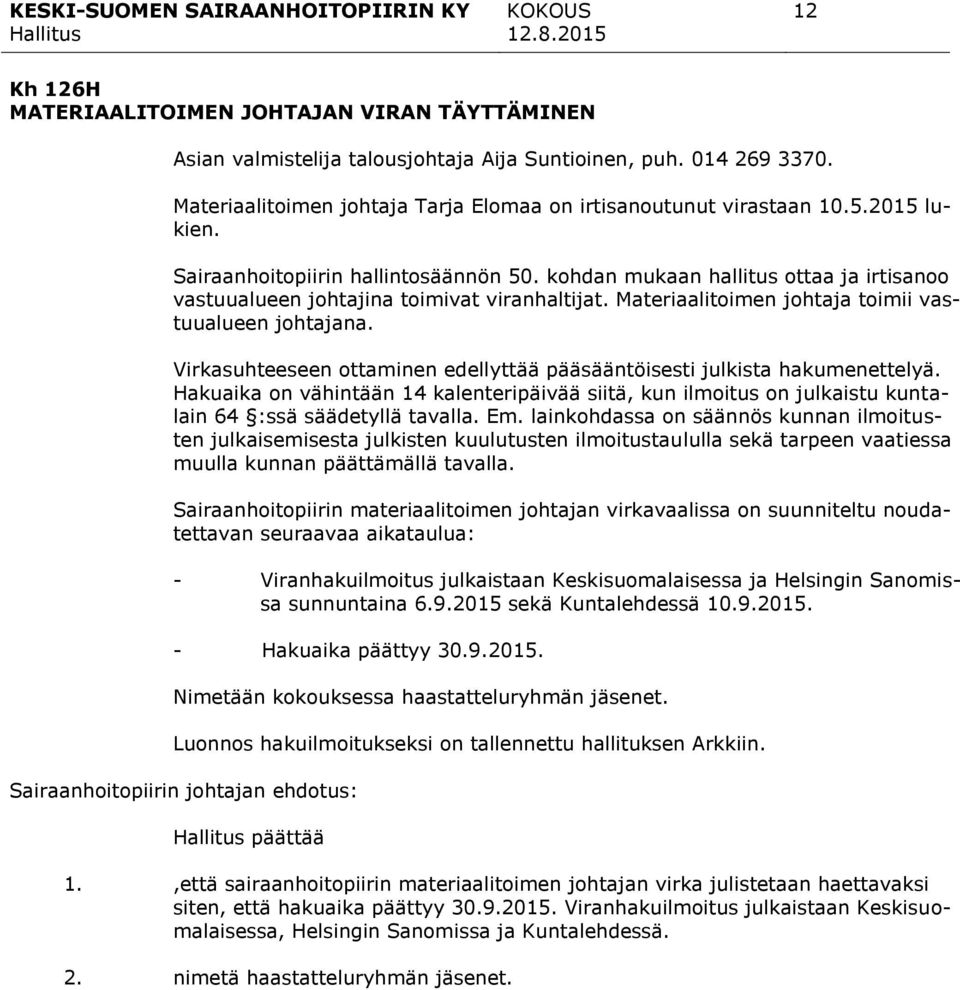 Virkasuhteeseen ottaminen edellyttää pääsääntöisesti julkista hakumenettelyä. Hakuaika on vähintään 14 kalenteripäivää siitä, kun ilmoitus on julkaistu kuntalain 64 :ssä säädetyllä tavalla. Em.