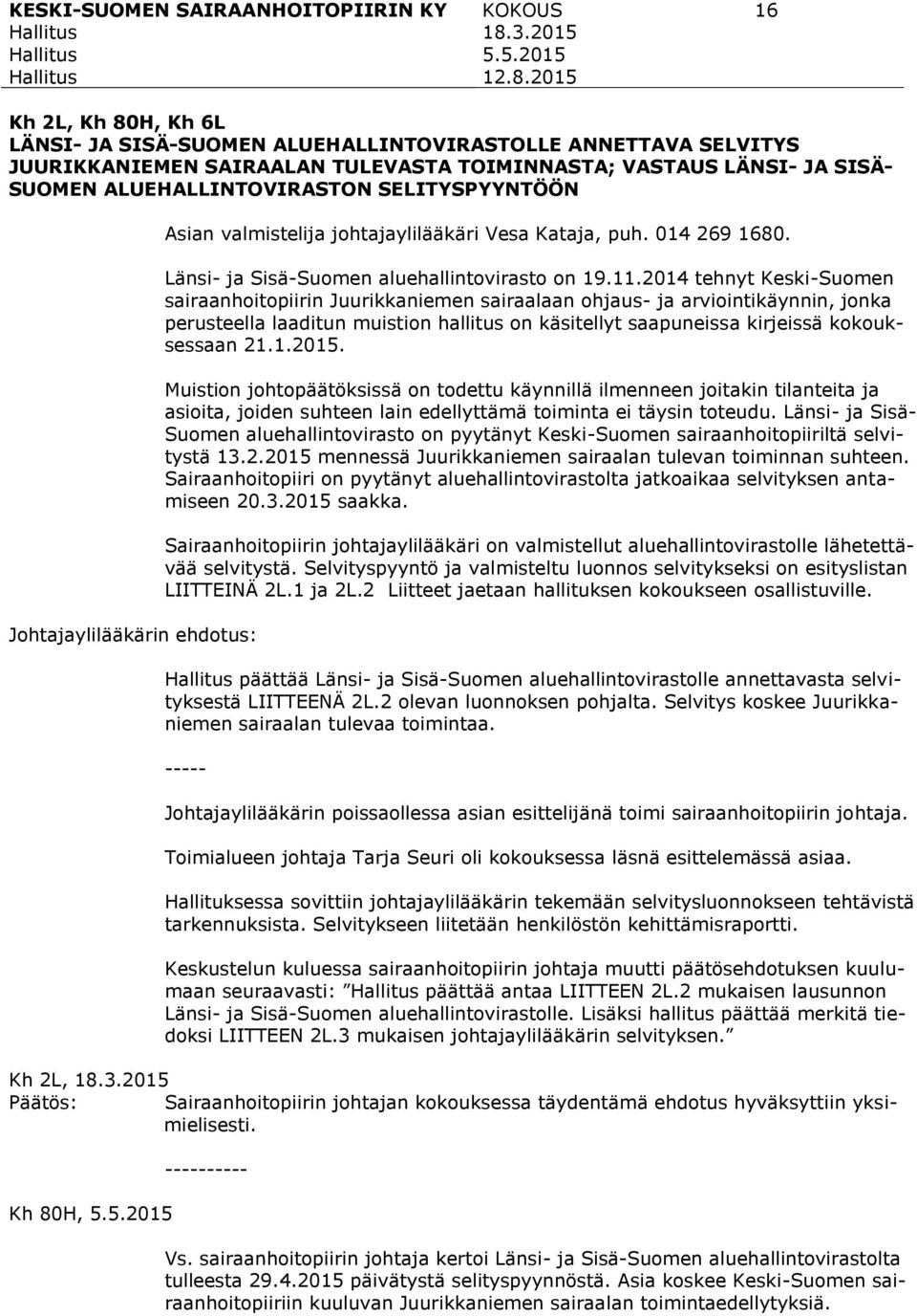 SELITYSPYYNTÖÖN Johtajaylilääkärin ehdotus: Asian valmistelija johtajaylilääkäri Vesa Kataja, puh. 014 269 1680. Länsi- ja Sisä-Suomen aluehallintovirasto on 19.11.