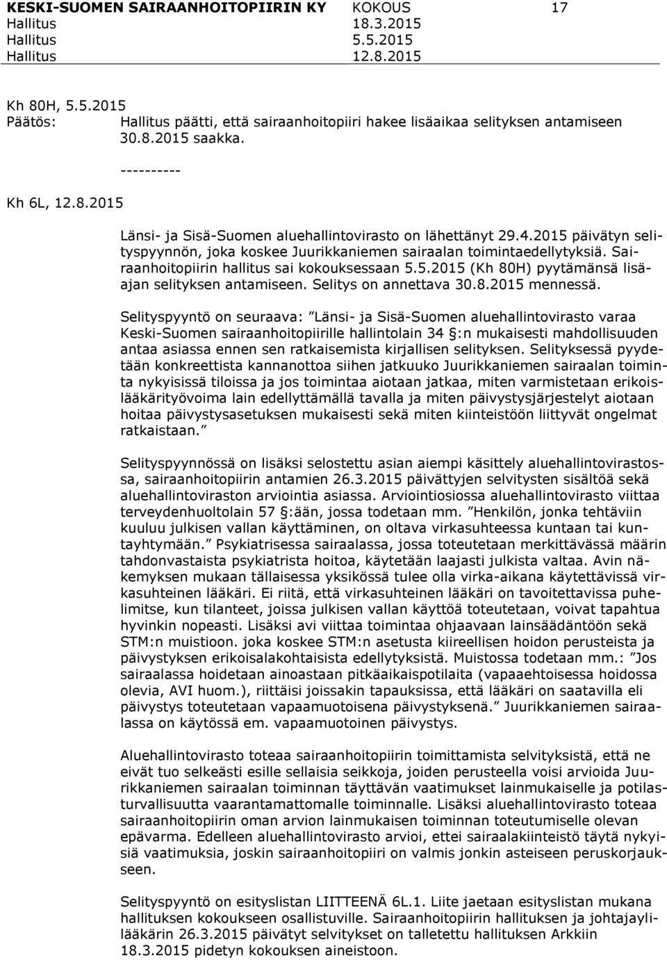 Sairaanhoitopiirin hallitus sai kokouksessaan 5.5.2015 (Kh 80H) pyytämänsä lisäajan selityksen antamiseen. Selitys on annettava 30.8.2015 mennessä.