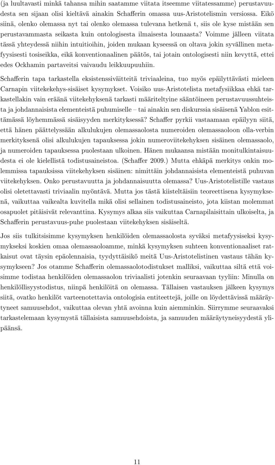 Voimme jälleen viitata tässä yhteydessä niihin intuitioihin, joiden mukaan kyseessä on oltava jokin syvällinen metafyysisesti tosiseikka, eikä konventionaalinen päätös, tai jotain ontologisesti niin