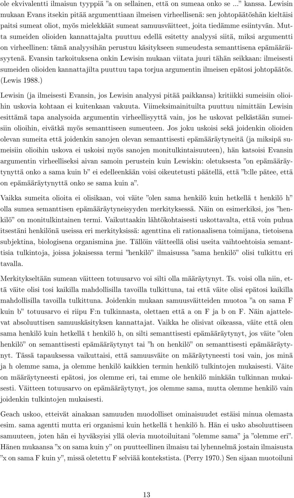 Mutta sumeiden olioiden kannattajalta puuttuu edellä esitetty analyysi siitä, miksi argumentti on virheellinen: tämä analyysihän perustuu käsitykseen sumeudesta semanttisena epämääräisyytenä.
