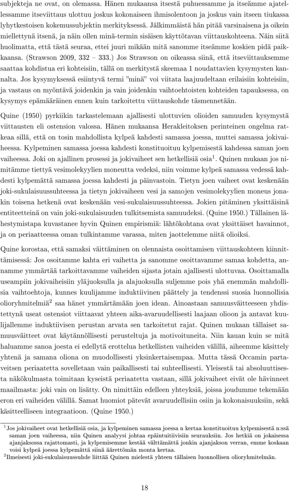 Jälkimmäistä hän pitää varsinaisena ja oikein miellettynä itsenä, ja näin ollen minä-termin sisäisen käyttötavan viittauskohteena.