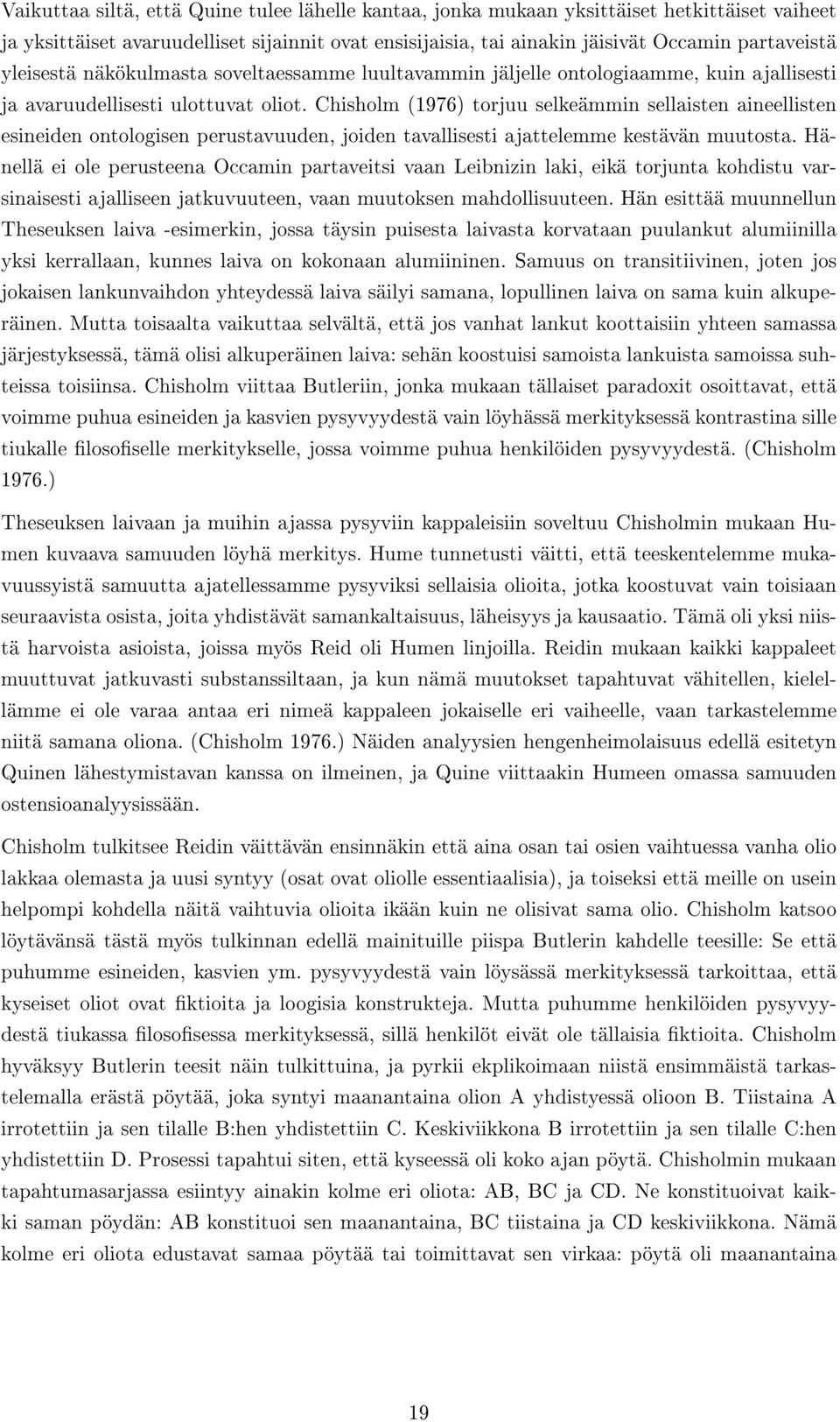 Chisholm (1976) torjuu selkeämmin sellaisten aineellisten esineiden ontologisen perustavuuden, joiden tavallisesti ajattelemme kestävän muutosta.