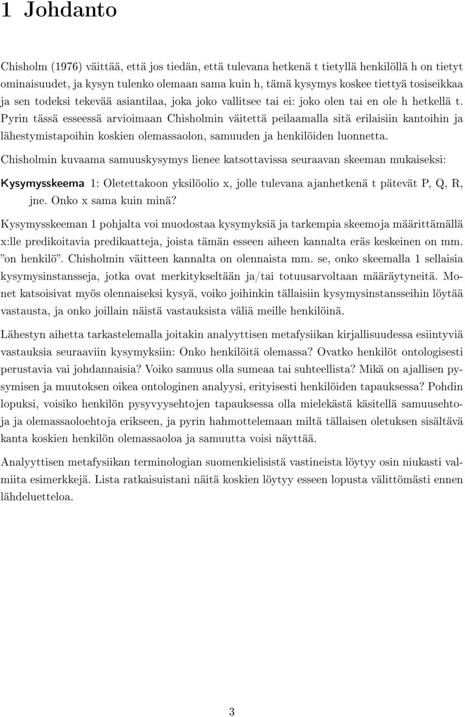 Pyrin tässä esseessä arvioimaan Chisholmin väitettä peilaamalla sitä erilaisiin kantoihin ja lähestymistapoihin koskien olemassaolon, samuuden ja henkilöiden luonnetta.