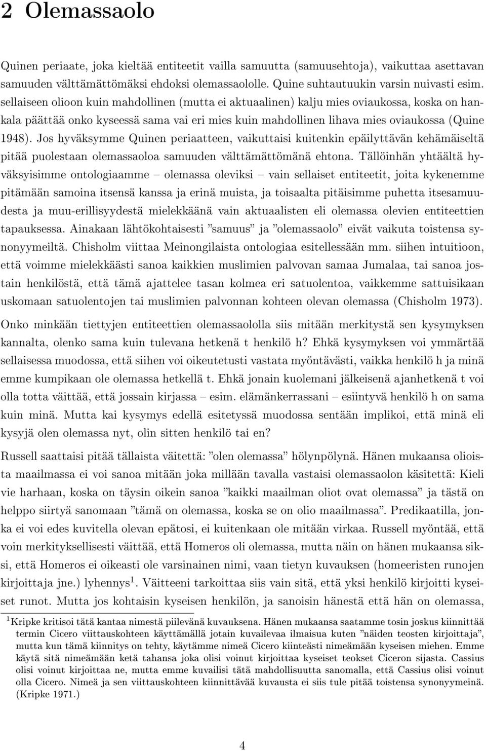 Jos hyväksymme Quinen periaatteen, vaikuttaisi kuitenkin epäilyttävän kehämäiseltä pitää puolestaan olemassaoloa samuuden välttämättömänä ehtona.