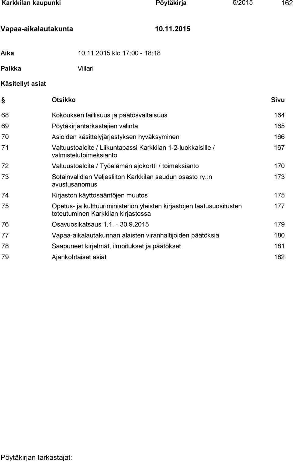 2015 klo 17:00-18:18 Paikka Viilari Käsitellyt asiat Otsikko Sivu 68 Kokouksen laillisuus ja päätösvaltaisuus 164 69 Pöytäkirjantarkastajien valinta 165 70 Asioiden käsittelyjärjestyksen hyväksyminen